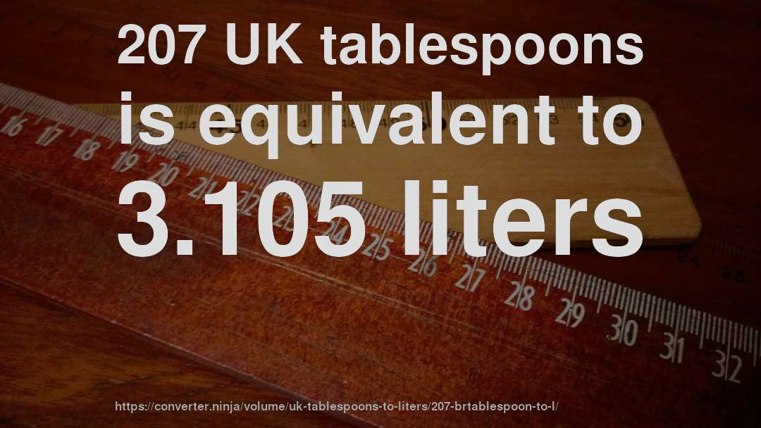 207 UK tablespoons is equivalent to 3.105 liters