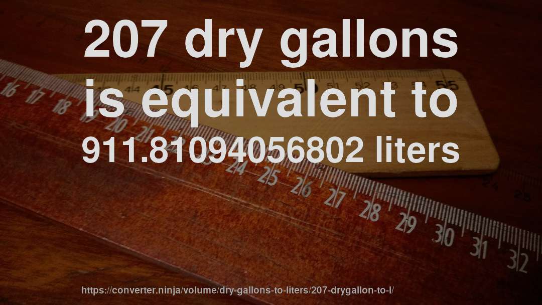 207 dry gallons is equivalent to 911.81094056802 liters