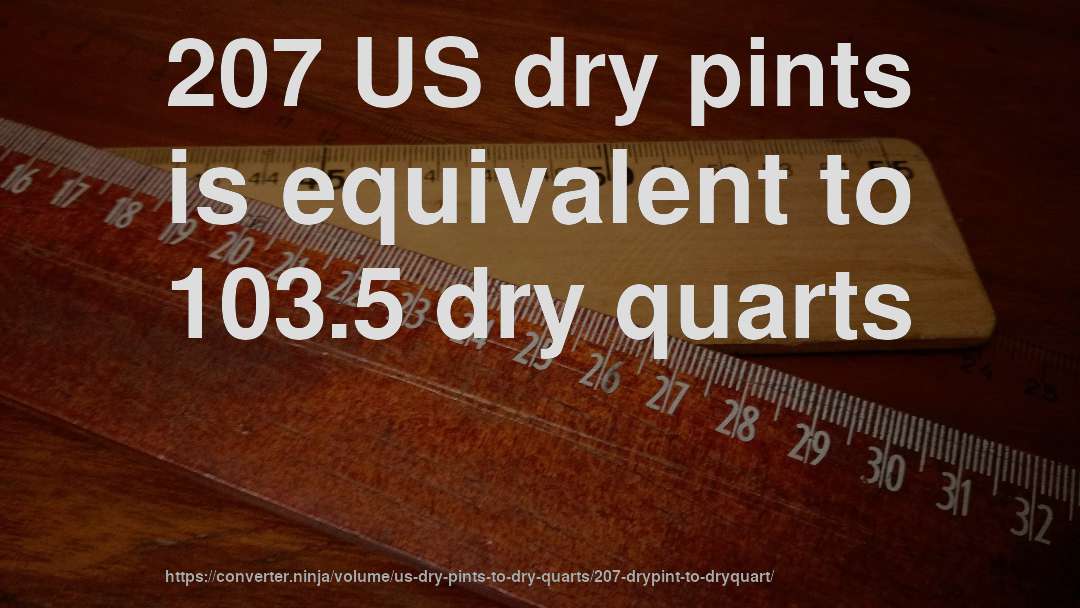 207 US dry pints is equivalent to 103.5 dry quarts