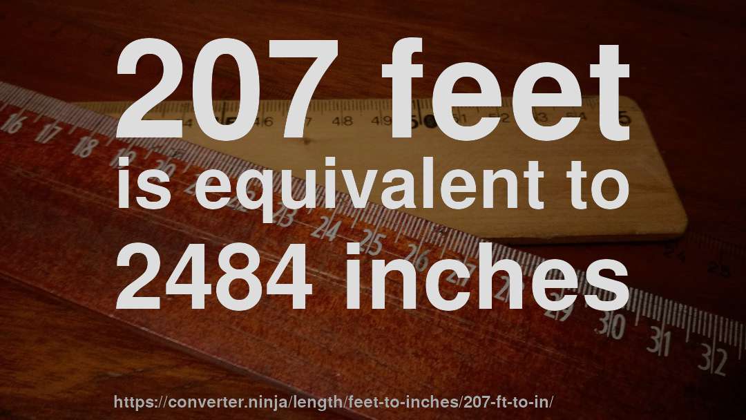207 feet is equivalent to 2484 inches