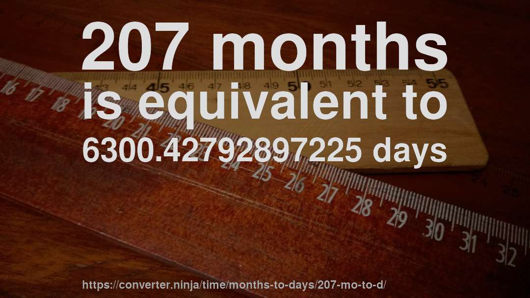 207 months is equivalent to 6300.42792897225 days