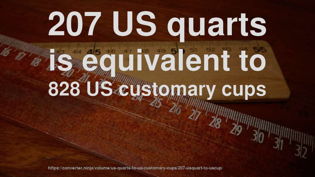 207 US quarts is equivalent to 828 US customary cups