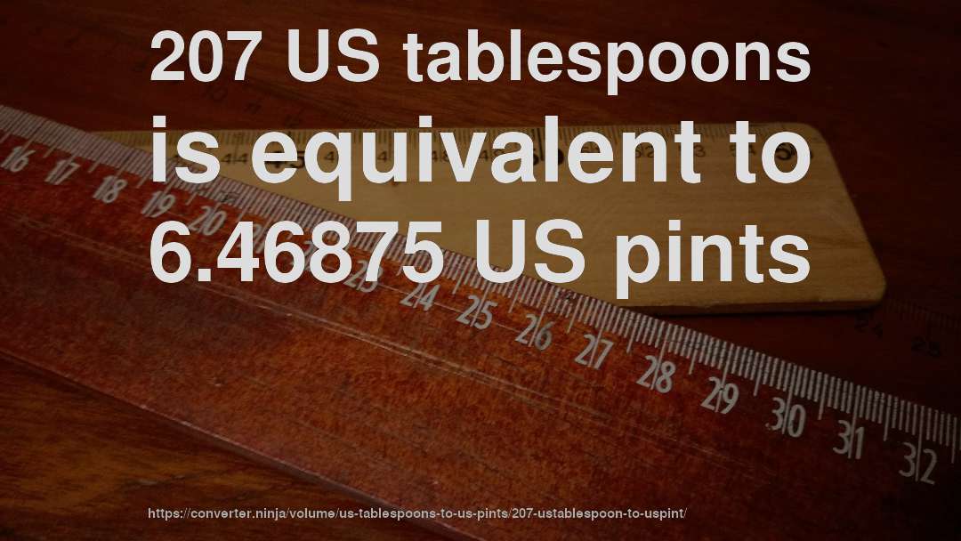 207 US tablespoons is equivalent to 6.46875 US pints