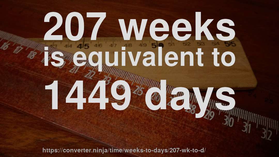 207 weeks is equivalent to 1449 days