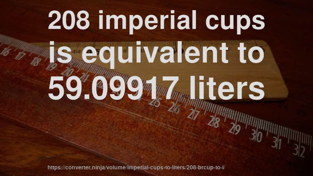 208 imperial cups is equivalent to 59.09917 liters