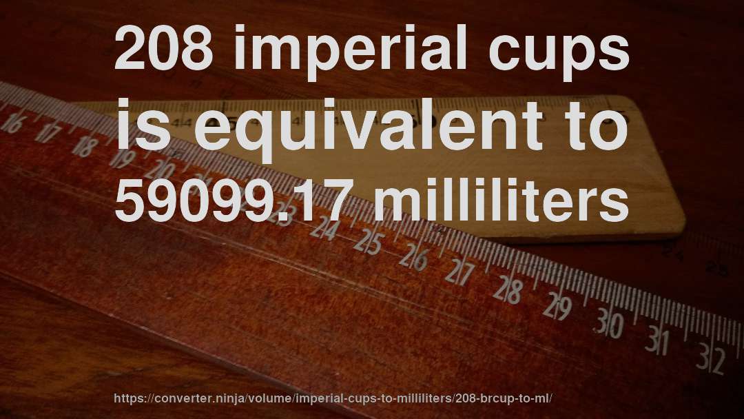 208 imperial cups is equivalent to 59099.17 milliliters