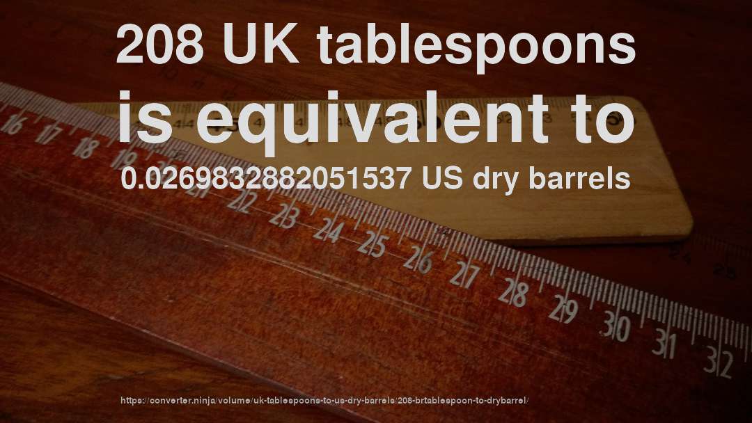 208 UK tablespoons is equivalent to 0.0269832882051537 US dry barrels