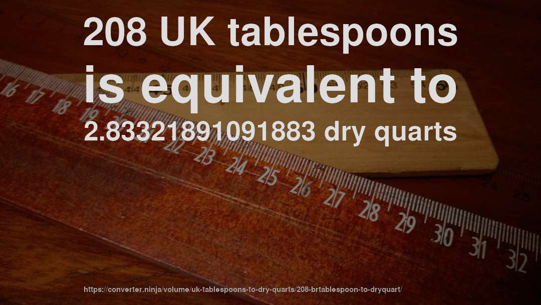 208 UK tablespoons is equivalent to 2.83321891091883 dry quarts