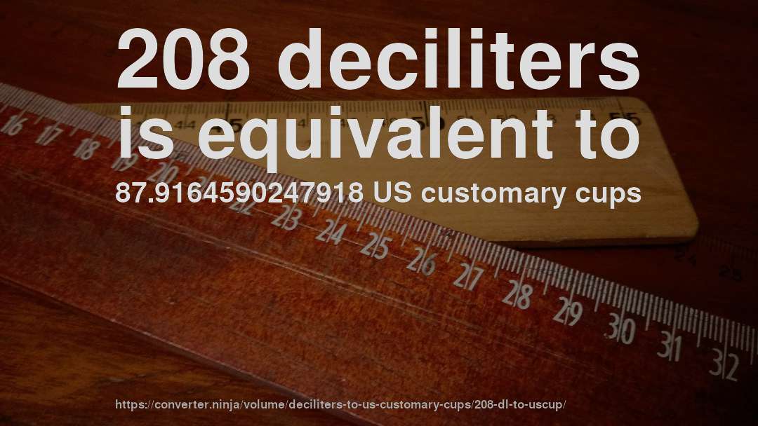 208 deciliters is equivalent to 87.9164590247918 US customary cups