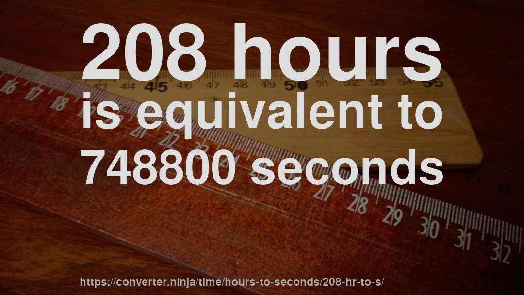 208 hours is equivalent to 748800 seconds