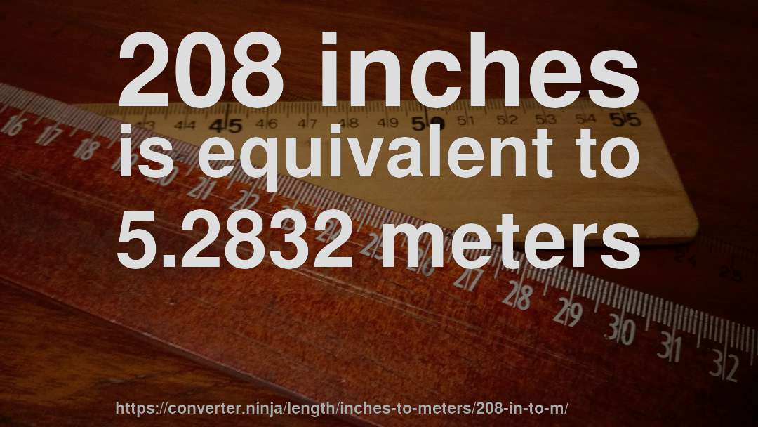 208 inches is equivalent to 5.2832 meters