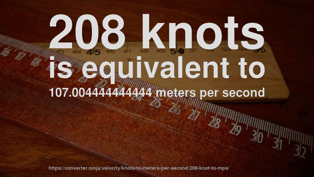 208 knots is equivalent to 107.004444444444 meters per second