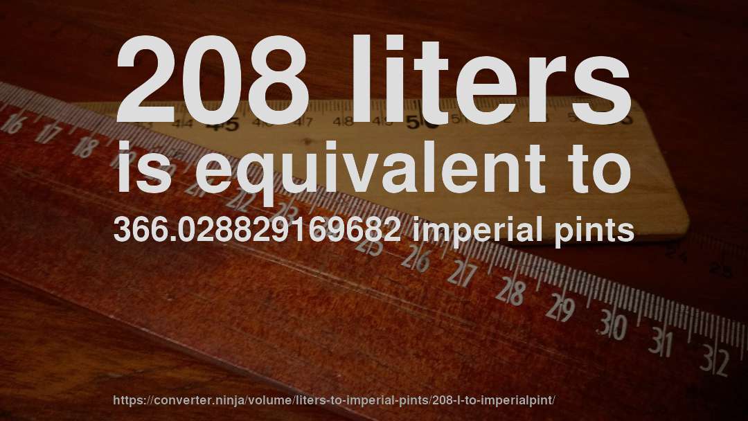 208 liters is equivalent to 366.028829169682 imperial pints