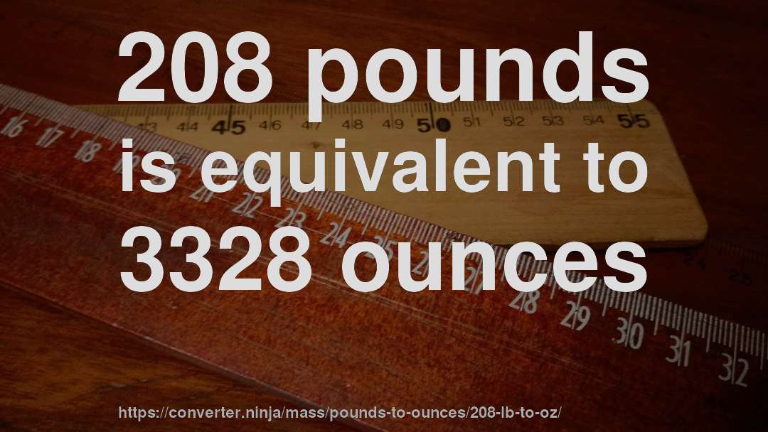 208 pounds is equivalent to 3328 ounces