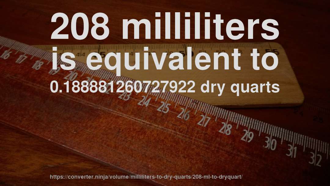 208 milliliters is equivalent to 0.188881260727922 dry quarts