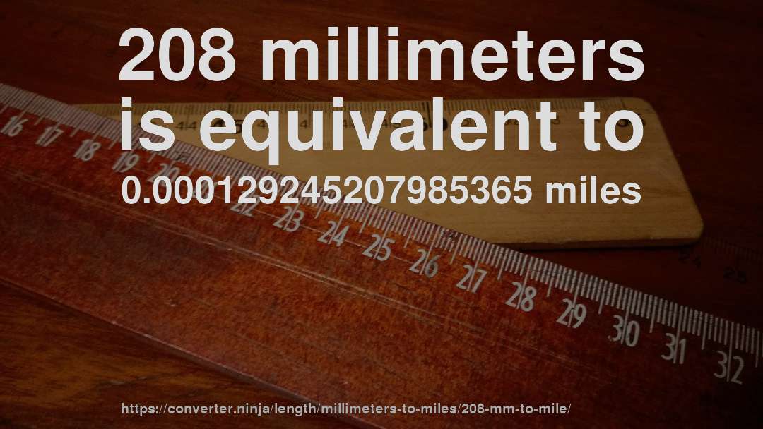 208 millimeters is equivalent to 0.000129245207985365 miles