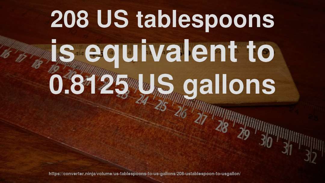 208 US tablespoons is equivalent to 0.8125 US gallons