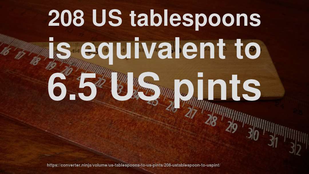 208 US tablespoons is equivalent to 6.5 US pints