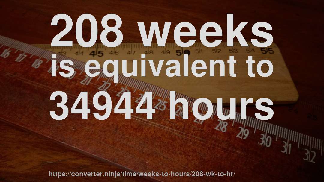 208 weeks is equivalent to 34944 hours