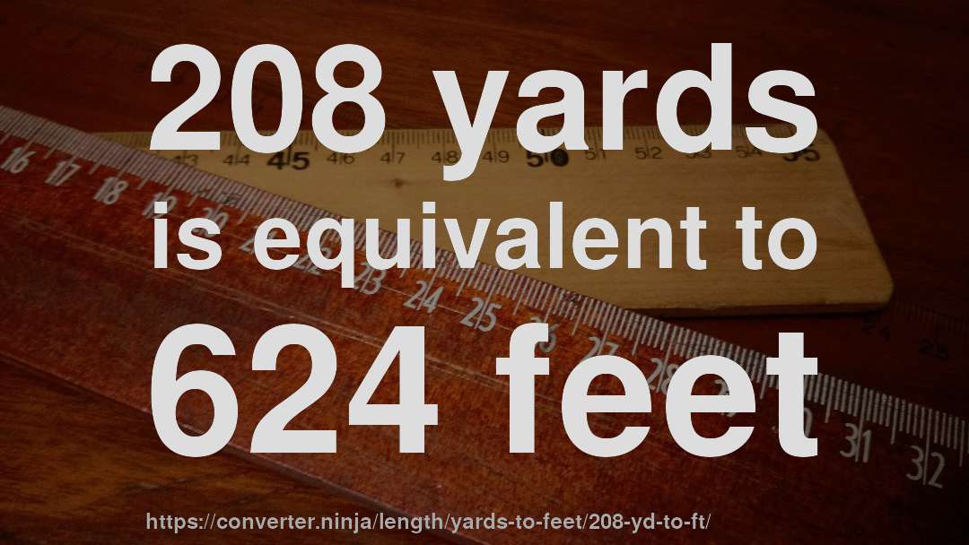 208 yards is equivalent to 624 feet