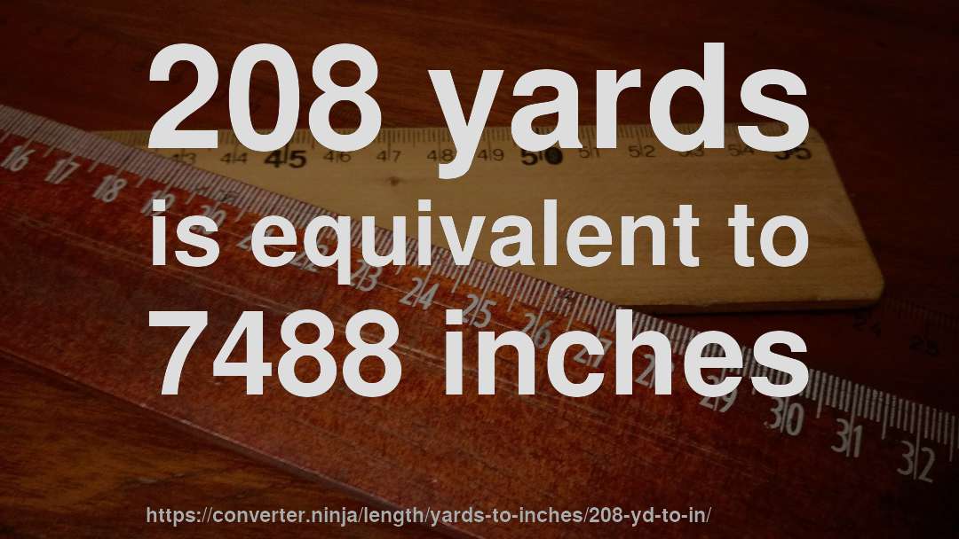 208 yards is equivalent to 7488 inches