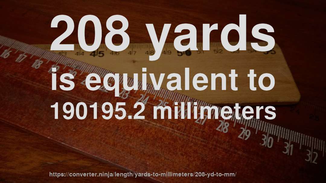 208 yards is equivalent to 190195.2 millimeters