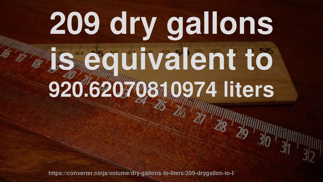 209 dry gallons is equivalent to 920.62070810974 liters