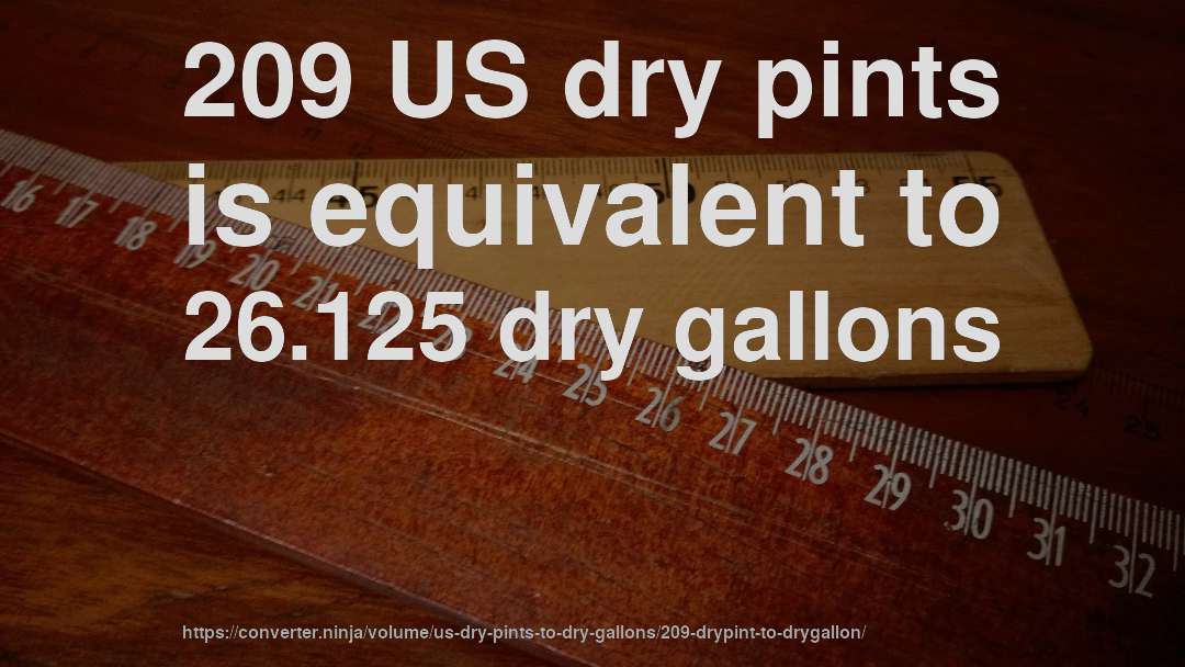 209 US dry pints is equivalent to 26.125 dry gallons