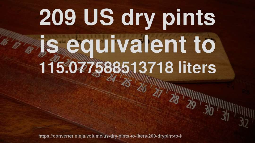 209 US dry pints is equivalent to 115.077588513718 liters