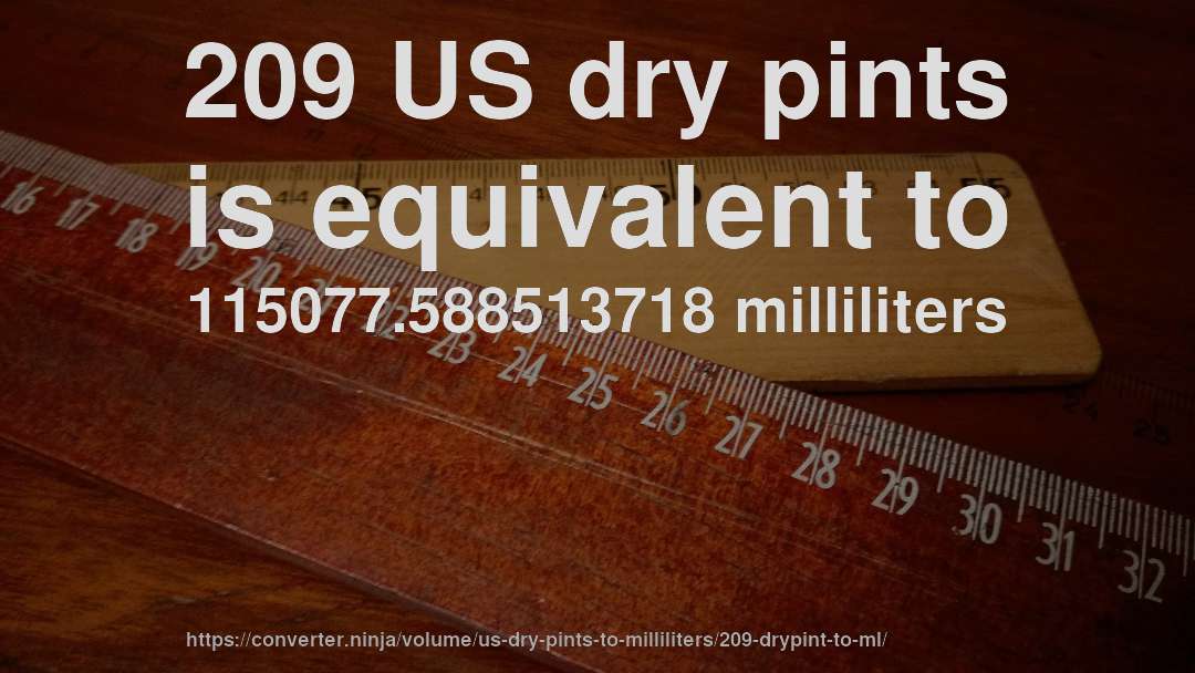 209 US dry pints is equivalent to 115077.588513718 milliliters