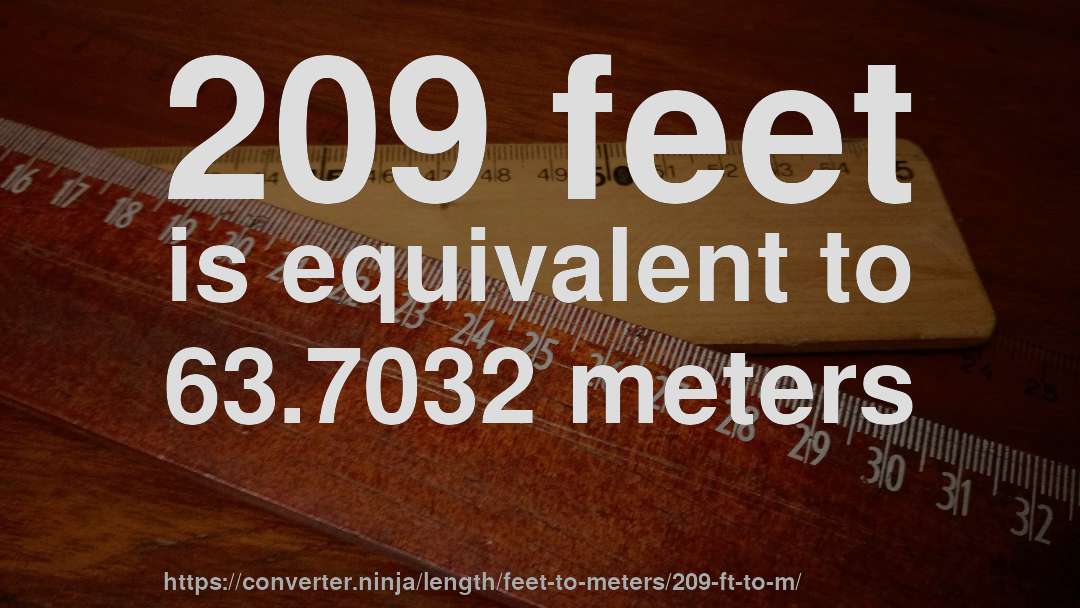 209 feet is equivalent to 63.7032 meters
