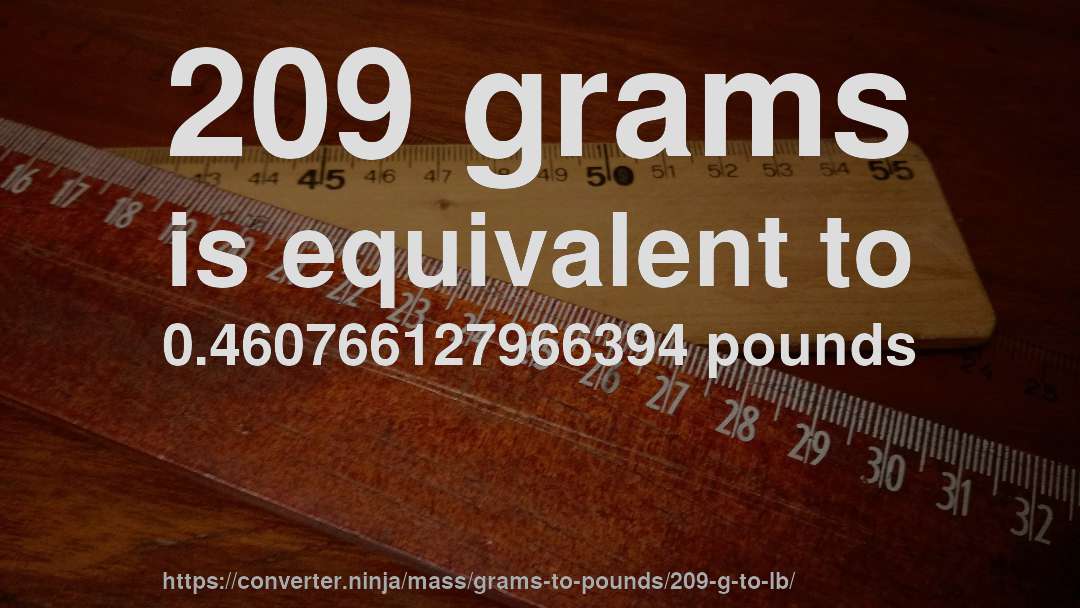 209 grams is equivalent to 0.460766127966394 pounds