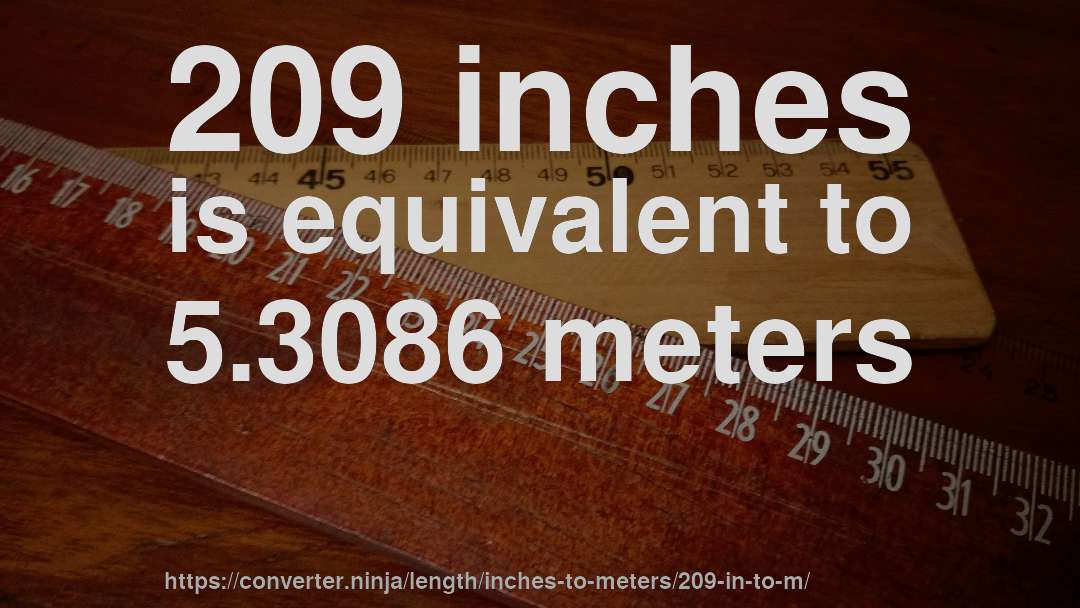 209 inches is equivalent to 5.3086 meters