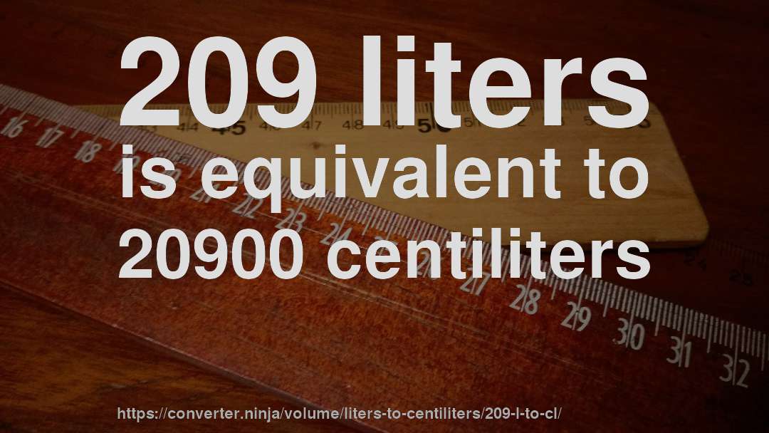 209 liters is equivalent to 20900 centiliters