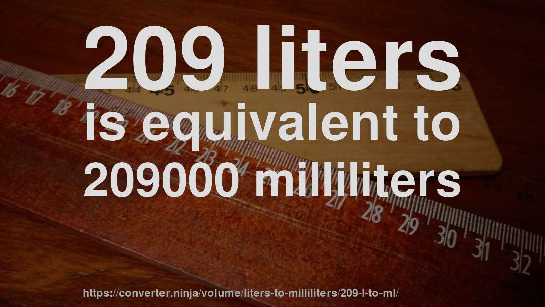 209 liters is equivalent to 209000 milliliters