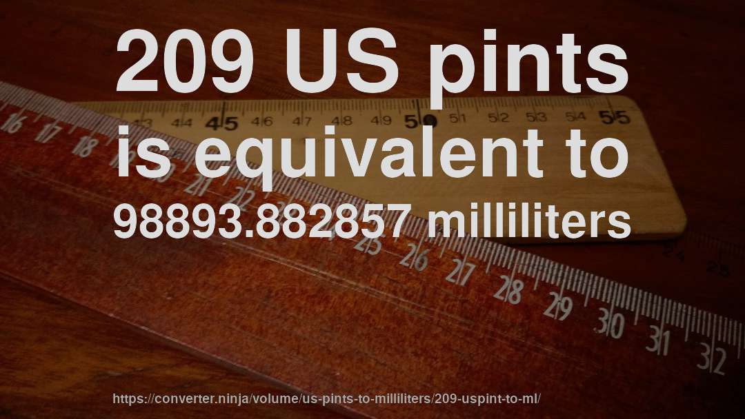 209 US pints is equivalent to 98893.882857 milliliters