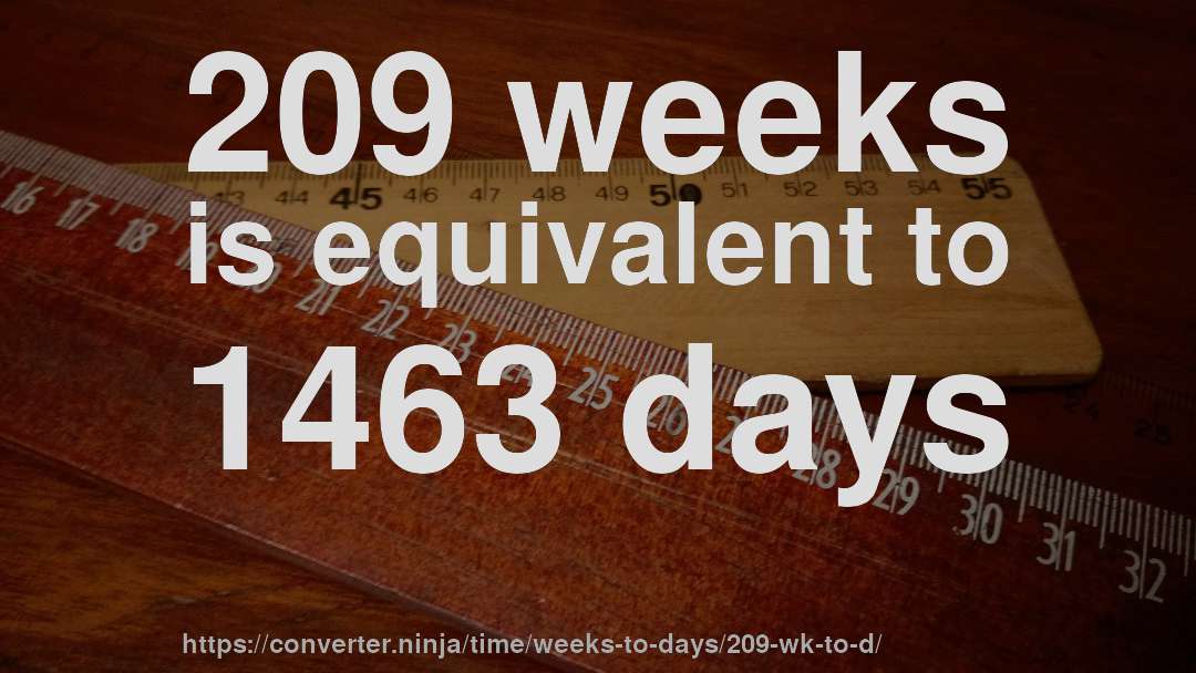 209 weeks is equivalent to 1463 days