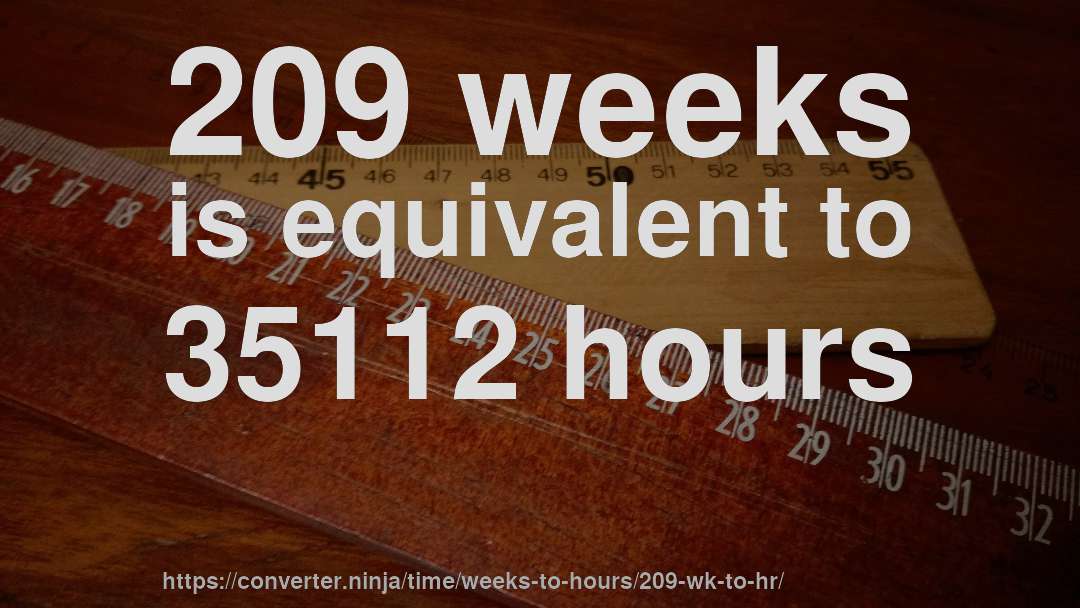 209 weeks is equivalent to 35112 hours