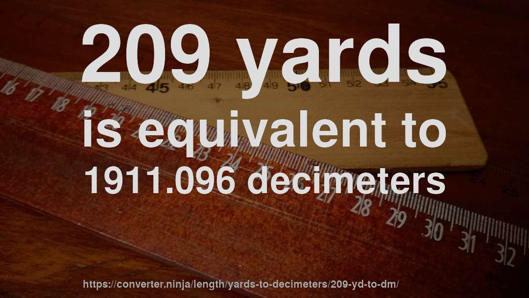 209 yards is equivalent to 1911.096 decimeters