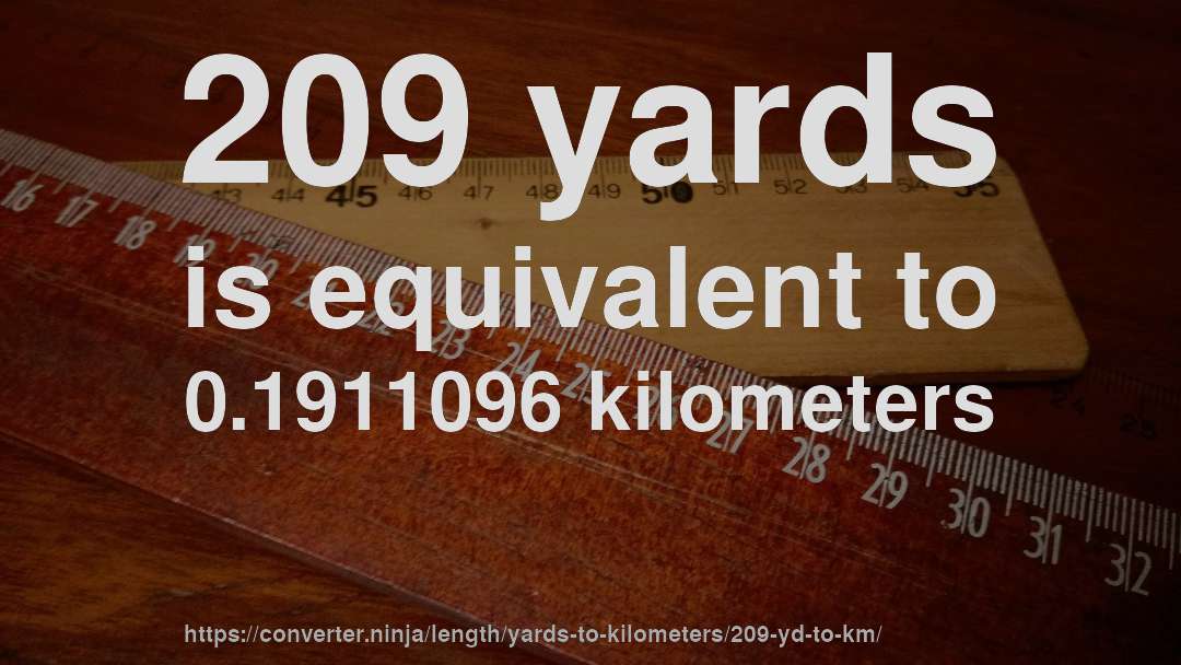 209 yards is equivalent to 0.1911096 kilometers