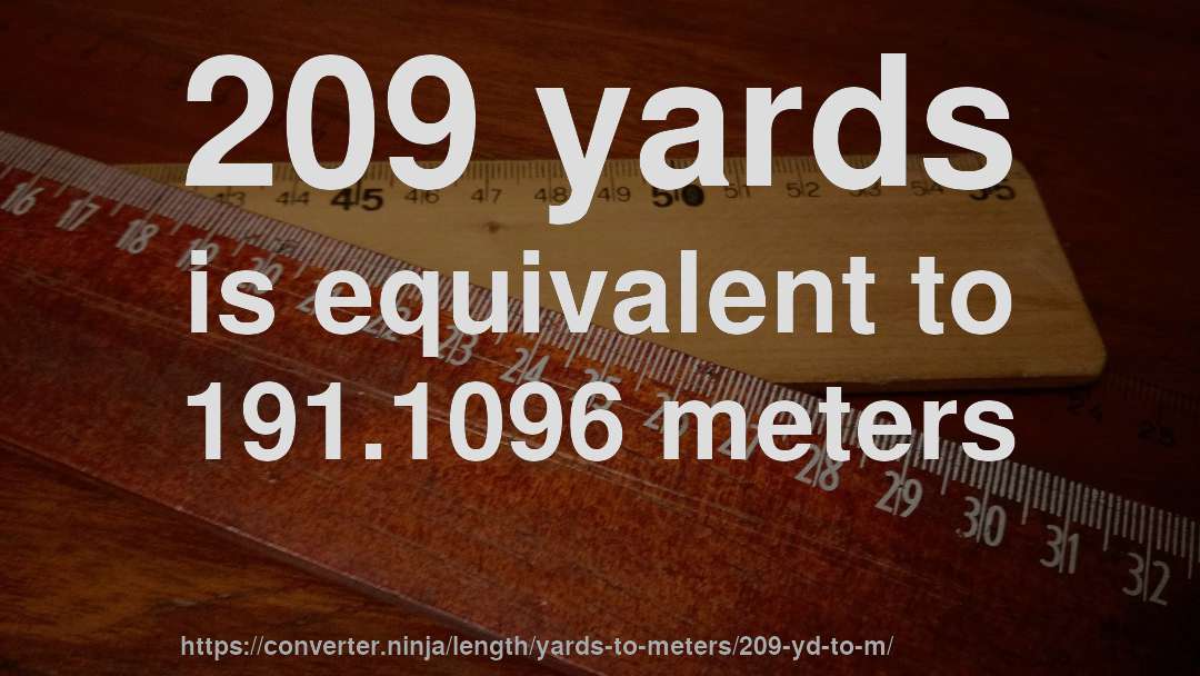 209 yards is equivalent to 191.1096 meters