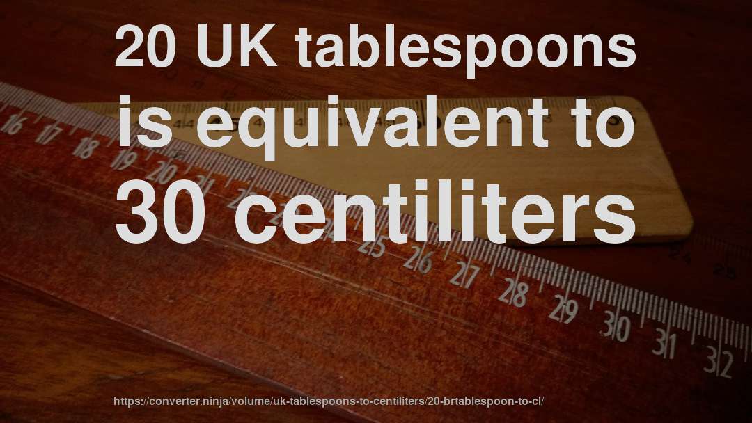 20 UK tablespoons is equivalent to 30 centiliters