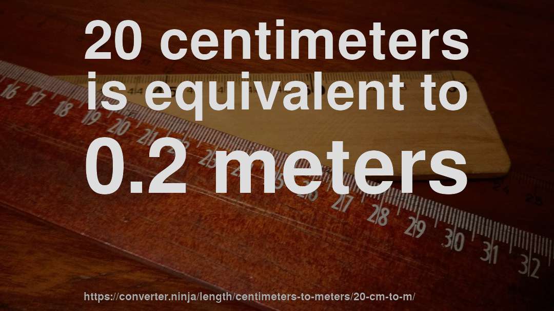 20 centimeters is equivalent to 0.2 meters