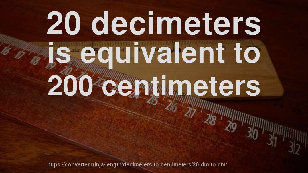 20 decimeters is equivalent to 200 centimeters