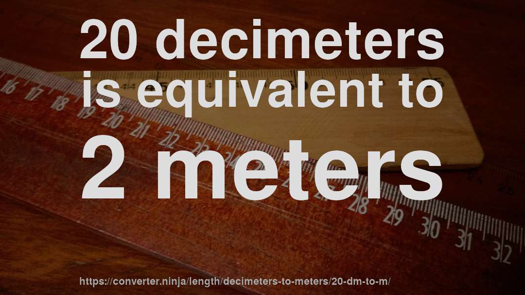 20 decimeters is equivalent to 2 meters