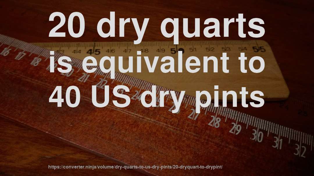 20 dry quarts is equivalent to 40 US dry pints