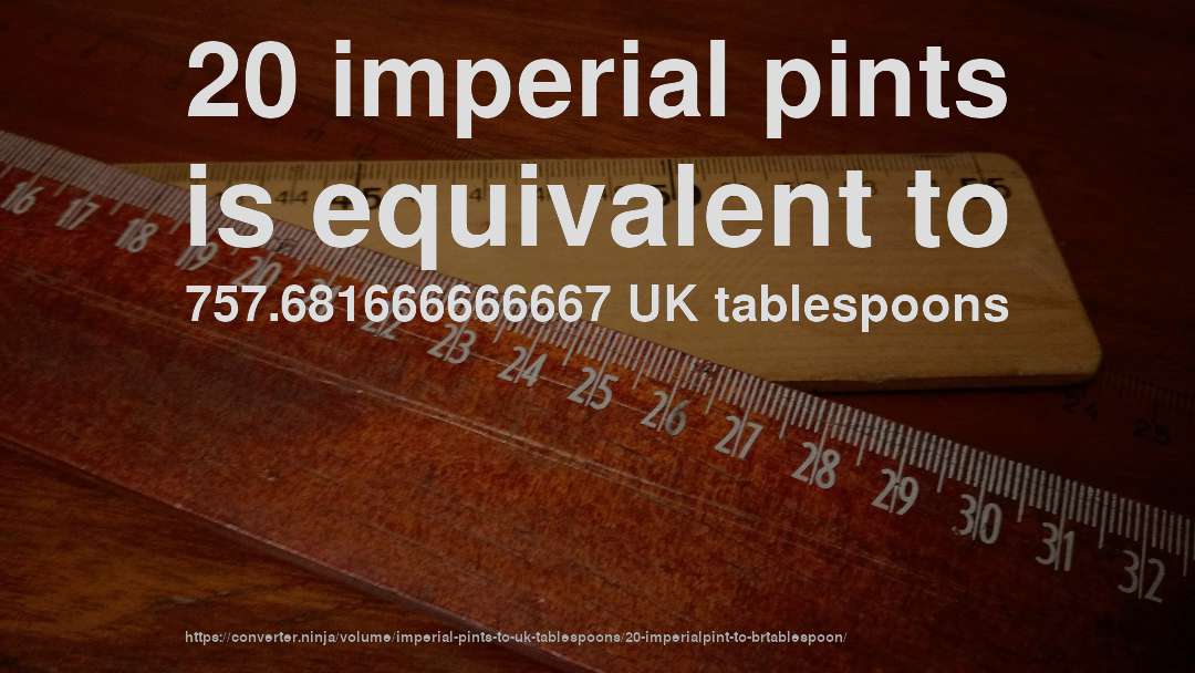 20 imperial pints is equivalent to 757.681666666667 UK tablespoons