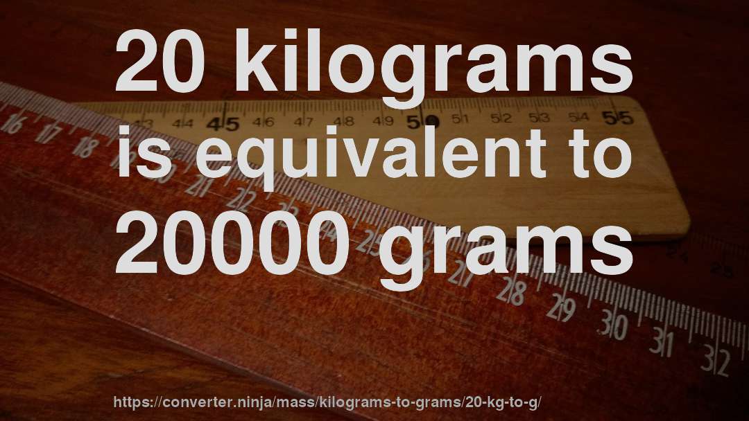 20 kilograms is equivalent to 20000 grams