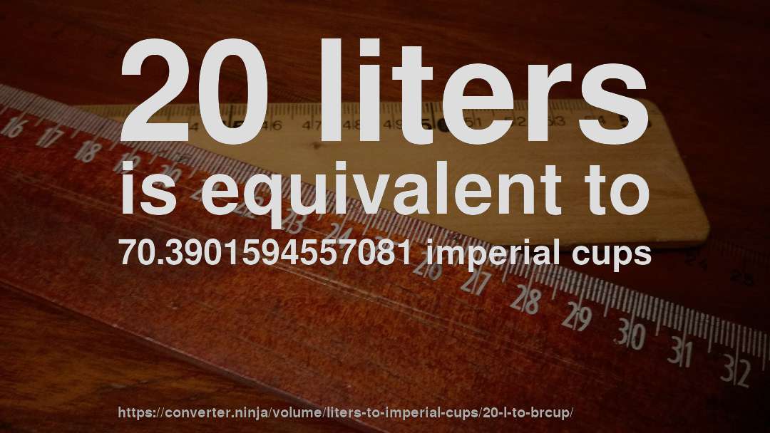 20 liters is equivalent to 70.3901594557081 imperial cups