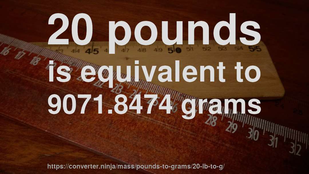 20 pounds is equivalent to 9071.8474 grams